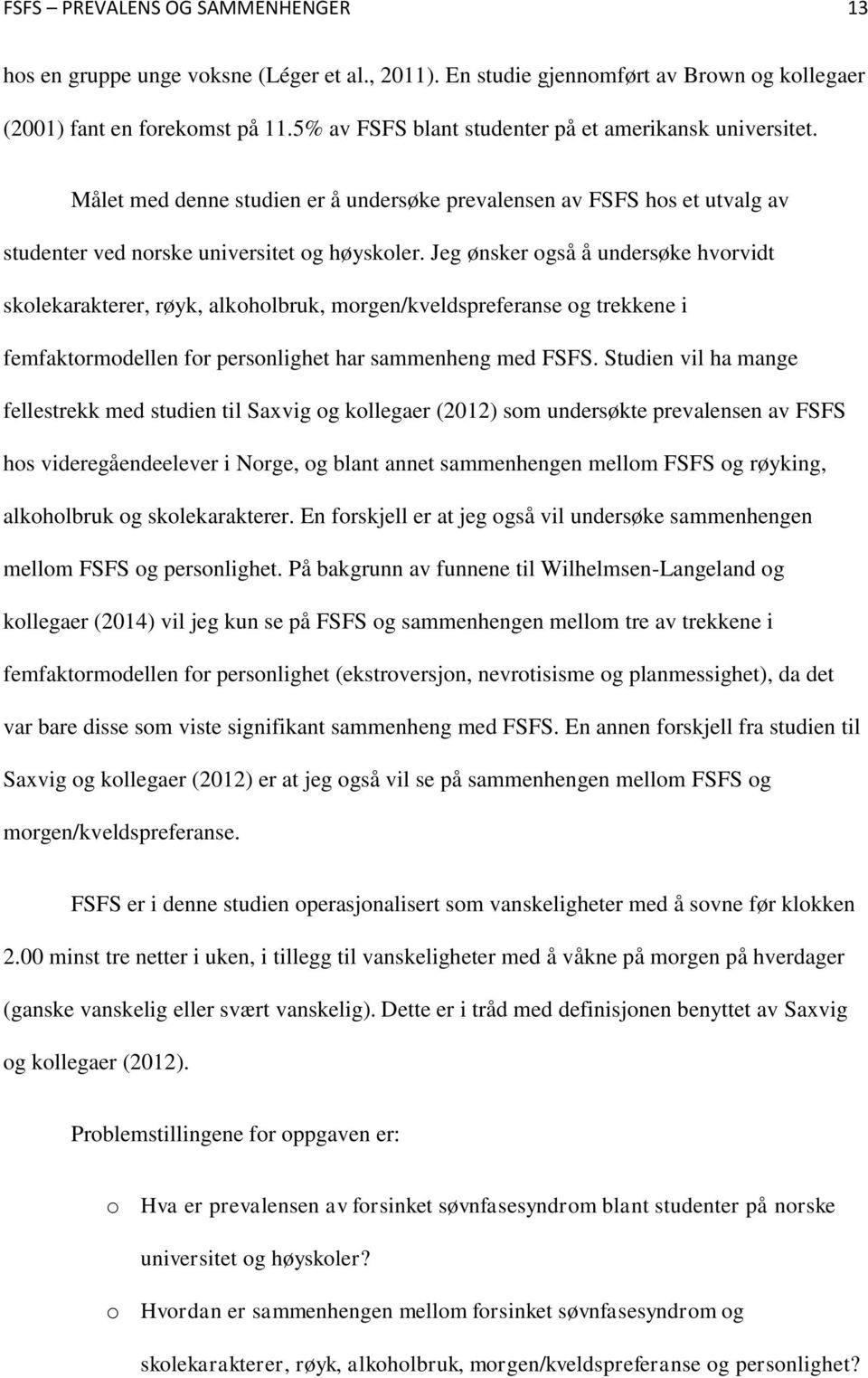 Jeg ønsker også å undersøke hvorvidt skolekarakterer, røyk, alkoholbruk, morgen/kveldspreferanse og trekkene i femfaktormodellen for personlighet har sammenheng med FSFS.