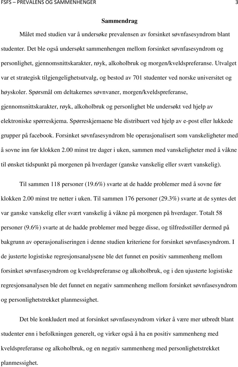 Utvalget var et strategisk tilgjengelighetsutvalg, og bestod av 701 studenter ved norske universitet og høyskoler.