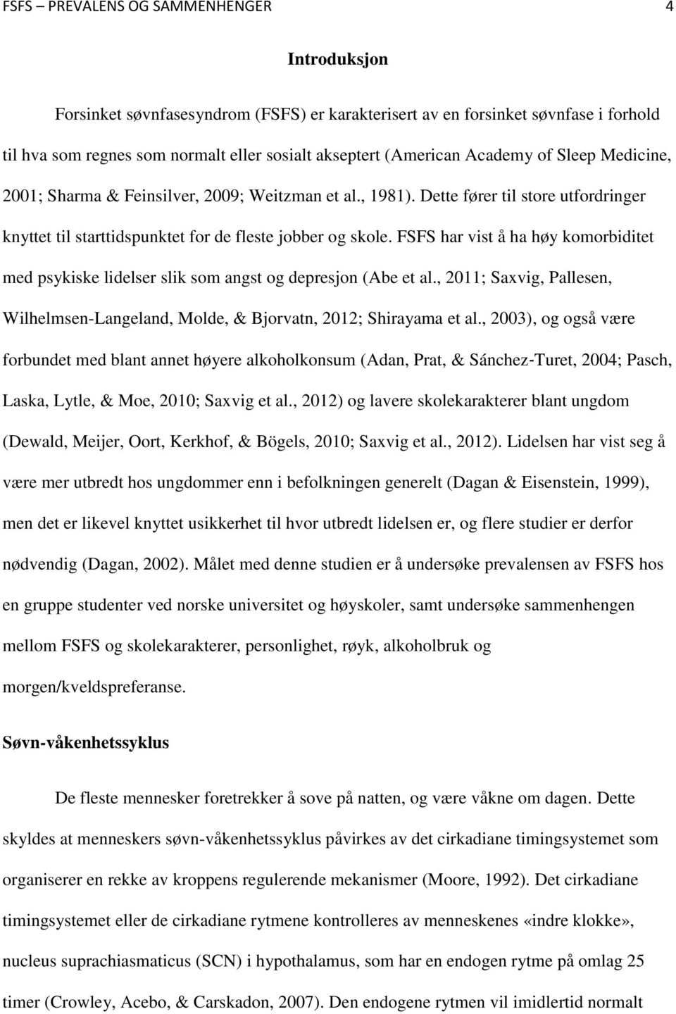 FSFS har vist å ha høy komorbiditet med psykiske lidelser slik som angst og depresjon (Abe et al., 2011; Saxvig, Pallesen, Wilhelmsen-Langeland, Molde, & Bjorvatn, 2012; Shirayama et al.