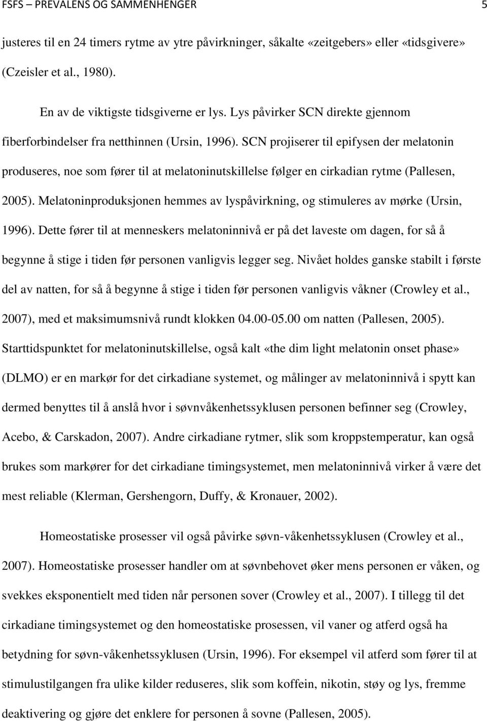 SCN projiserer til epifysen der melatonin produseres, noe som fører til at melatoninutskillelse følger en cirkadian rytme (Pallesen, 2005).