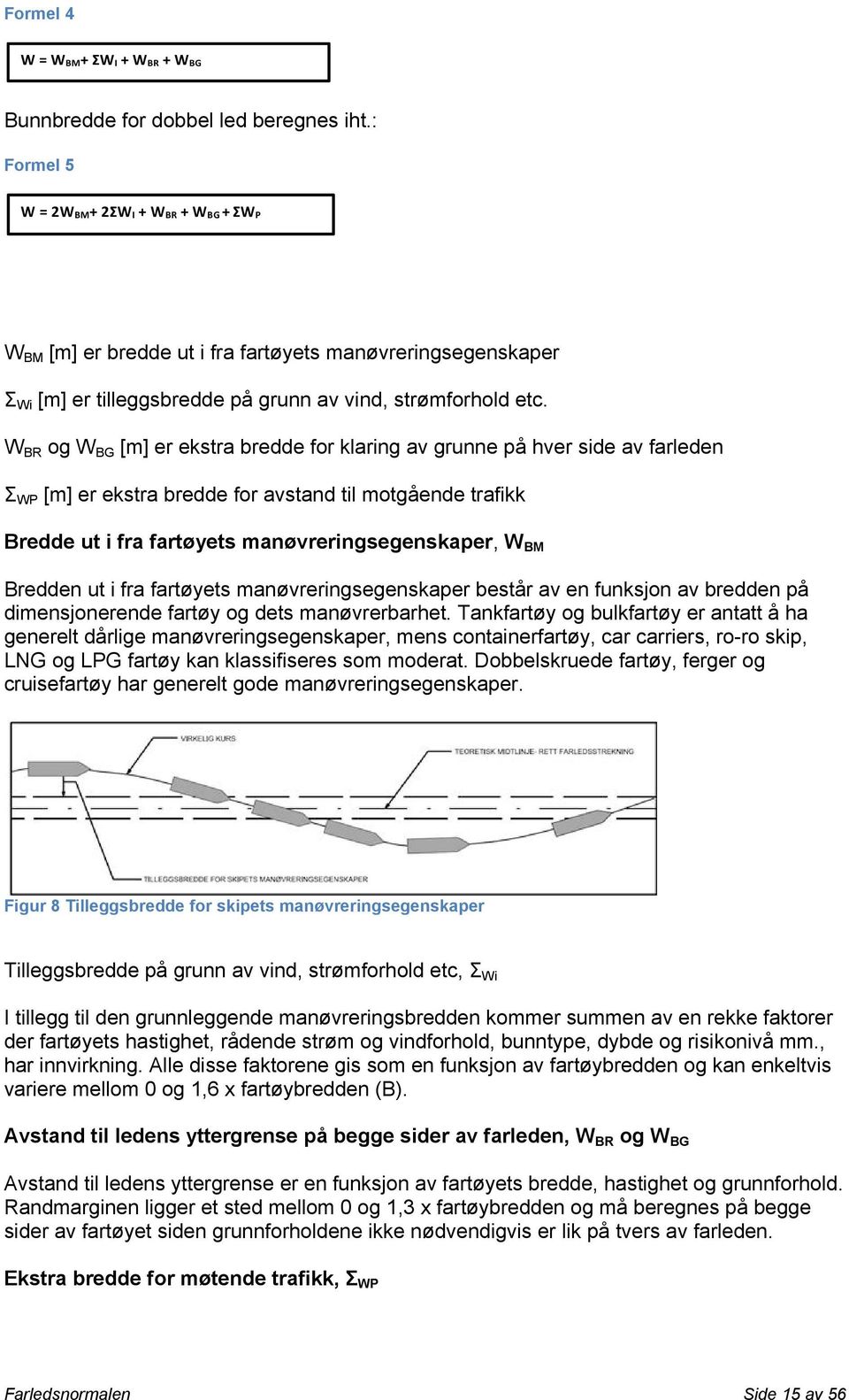 W BR og W BG [m] er ekstra bredde for klaring av grunne på hver side av farleden Σ WP [m] er ekstra bredde for avstand til motgående trafikk Bredde ut i fra fartøyets manøvreringsegenskaper, W BM