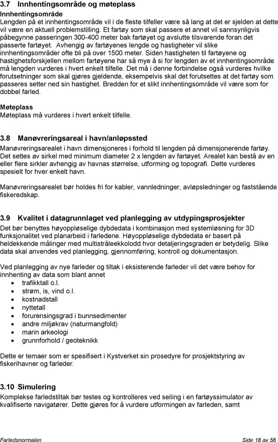 Avhengig av fartøyenes lengde og hastigheter vil slike innhentingsområder ofte bli på over 1500 meter.