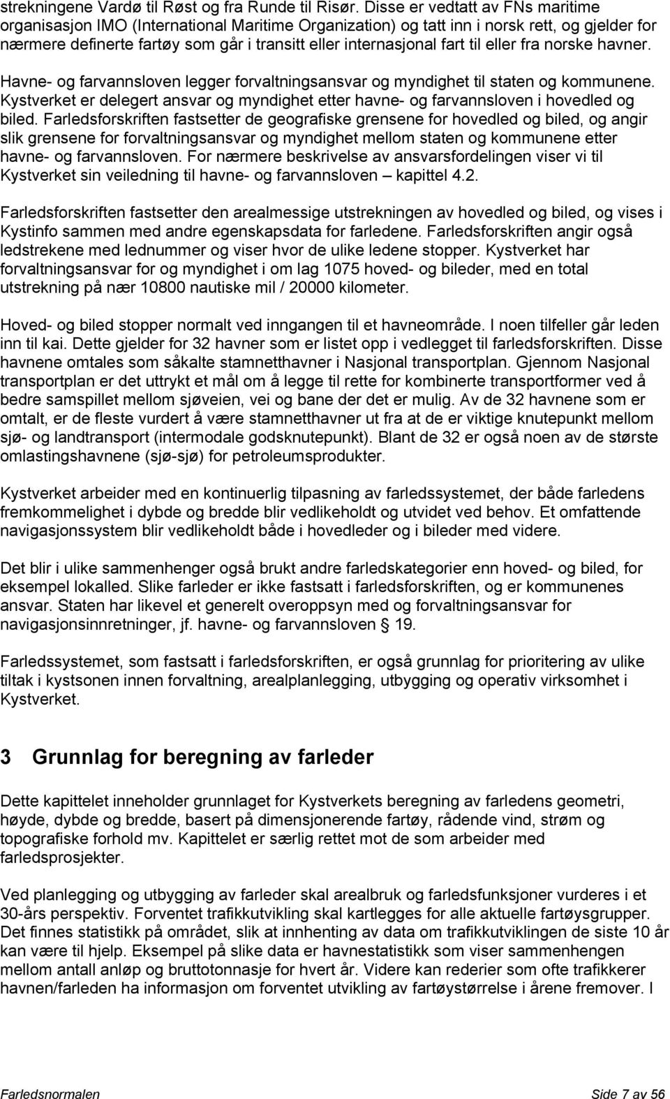 til eller fra norske havner. Havne- og farvannsloven legger forvaltningsansvar og myndighet til staten og kommunene.