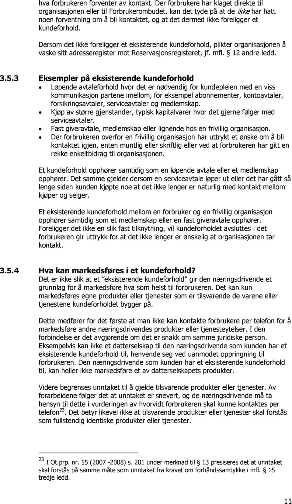 kundeforhold. Dersom det ikke foreligger et eksisterende kundeforhold, plikter organisasjonen å vaske sitt adresseregister mot Reservasjonsregisteret, jf. mfl. 12 andre ledd. 3.5.