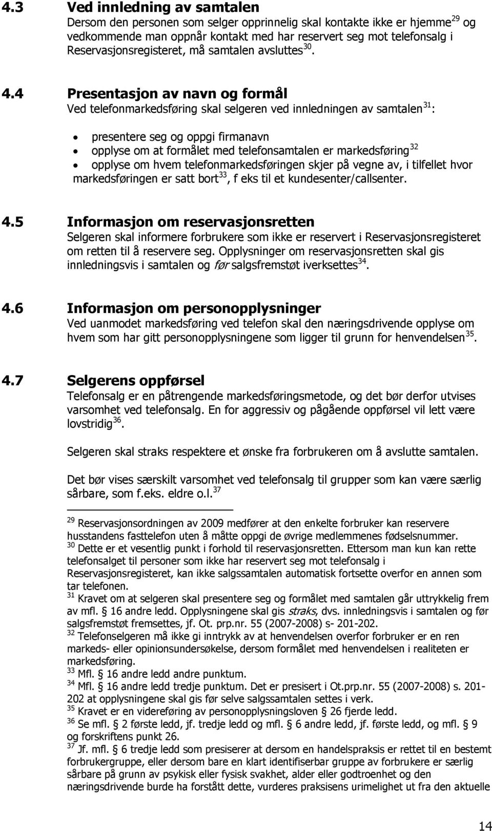 4 Presentasjon av navn og formål Ved telefonmarkedsføring skal selgeren ved innledningen av samtalen 31 : presentere seg og oppgi firmanavn opplyse om at formålet med telefonsamtalen er markedsføring