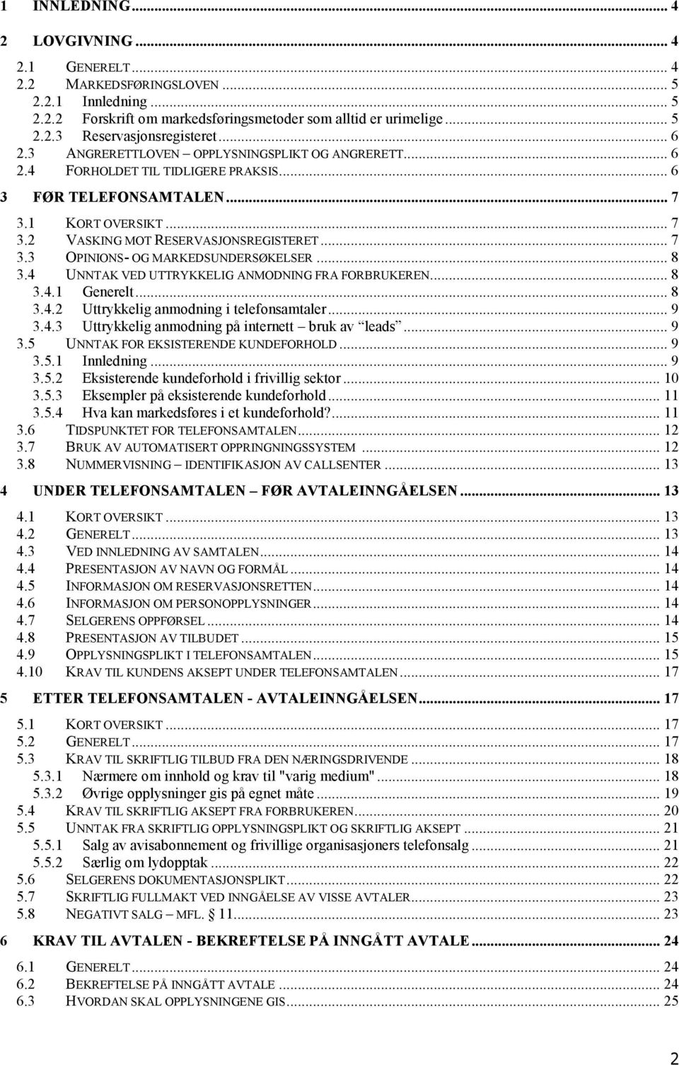 .. 8 3.4 UNNTAK VED UTTRYKKELIG ANMODNING FRA FORBRUKEREN... 8 3.4.1 Generelt... 8 3.4.2 Uttrykkelig anmodning i telefonsamtaler... 9 3.4.3 Uttrykkelig anmodning på internett bruk av leads... 9 3.5 UNNTAK FOR EKSISTERENDE KUNDEFORHOLD.