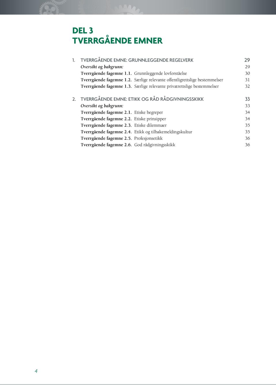 TVERRGÅENDE EMNE: ETIKK OG RÅD RÅDGIVNINGSSKIKK 33 Oversikt og bakgrunn: 33 Tverrgående fagemne 2.1. Etiske begreper 34 Tverrgående fagemne 2.2. Etiske prinsipper 34 Tverrgående fagemne 2.