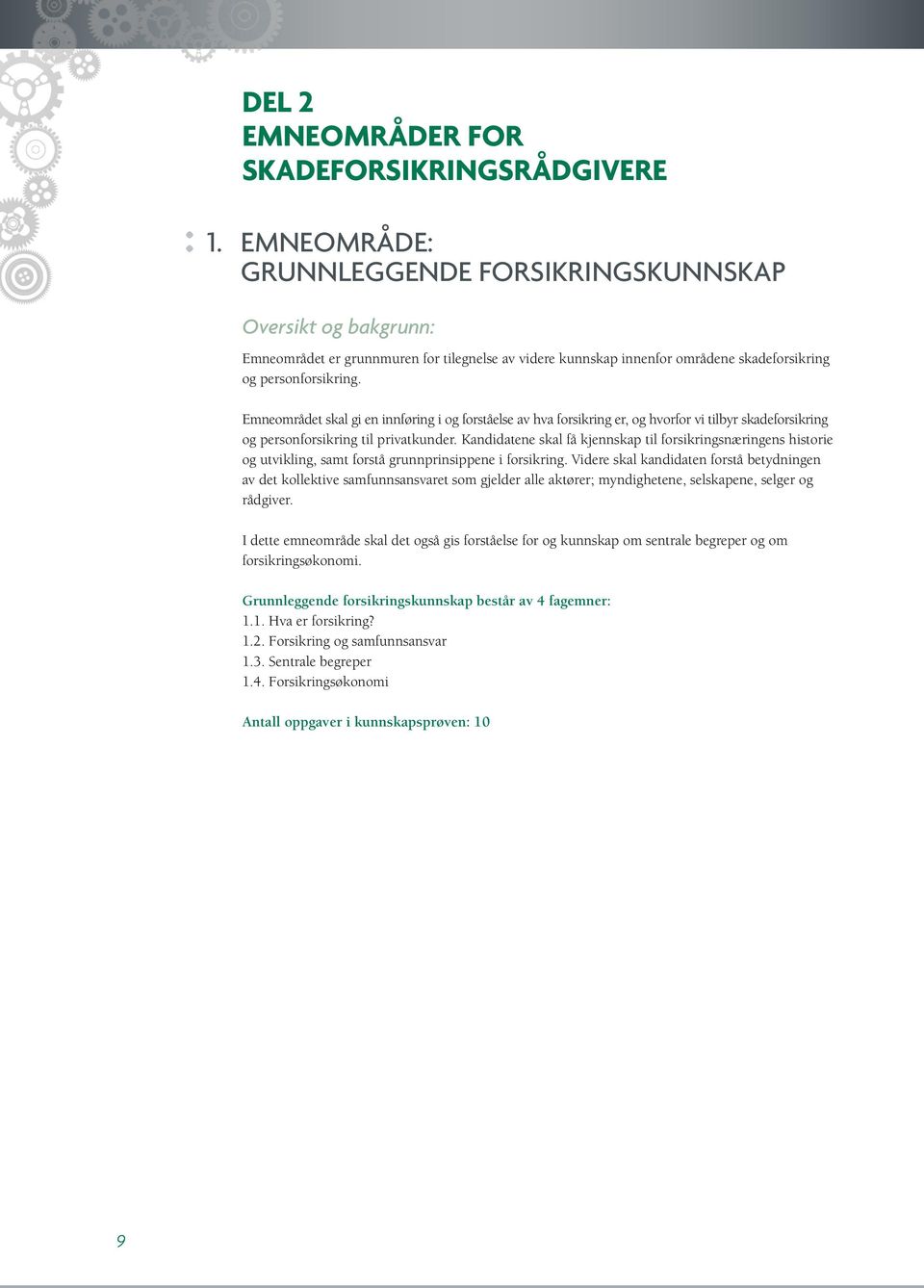 Emneområdet skal gi en innføring i og forståelse av hva forsikring er, og hvorfor vi tilbyr skadeforsikring og personforsikring til privatkunder.