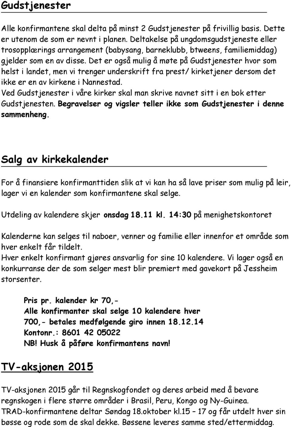 Det er også mulig å møte på Gudstjenester hvor som helst i landet, men vi trenger underskrift fra prest/ kirketjener dersom det ikke er en av kirkene i Nannestad.