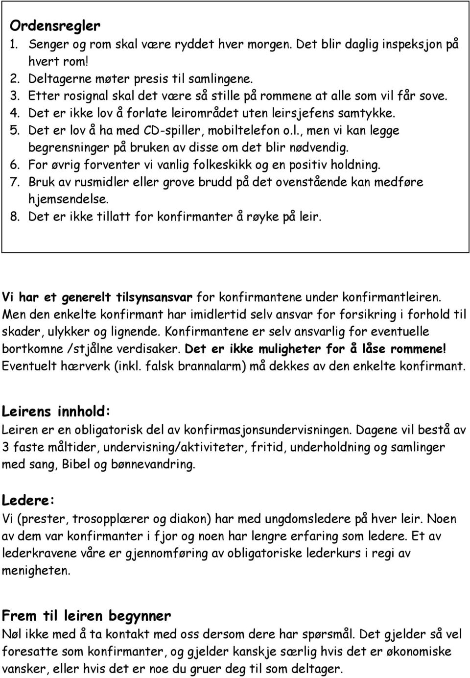 6. For øvrig forventer vi vanlig folkeskikk og en positiv holdning. 7. Bruk av rusmidler eller grove brudd på det ovenstående kan medføre hjemsendelse. 8.