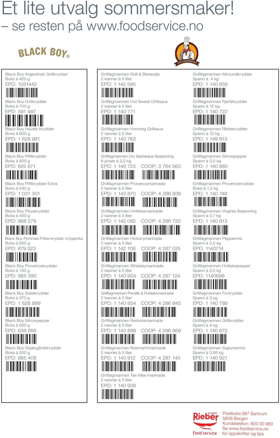 Black Boy Grillkrydder Boks à 700 g EPD: 591 487 Grillfagmannen Hot Sweet Chilisaus EPD: 1 140 771 Grillfagmannen Fjørfekrydder Spann à 12 kg EPD: 1 140 722 Black Boy Havets Krydder Boks à 600 g EPD: