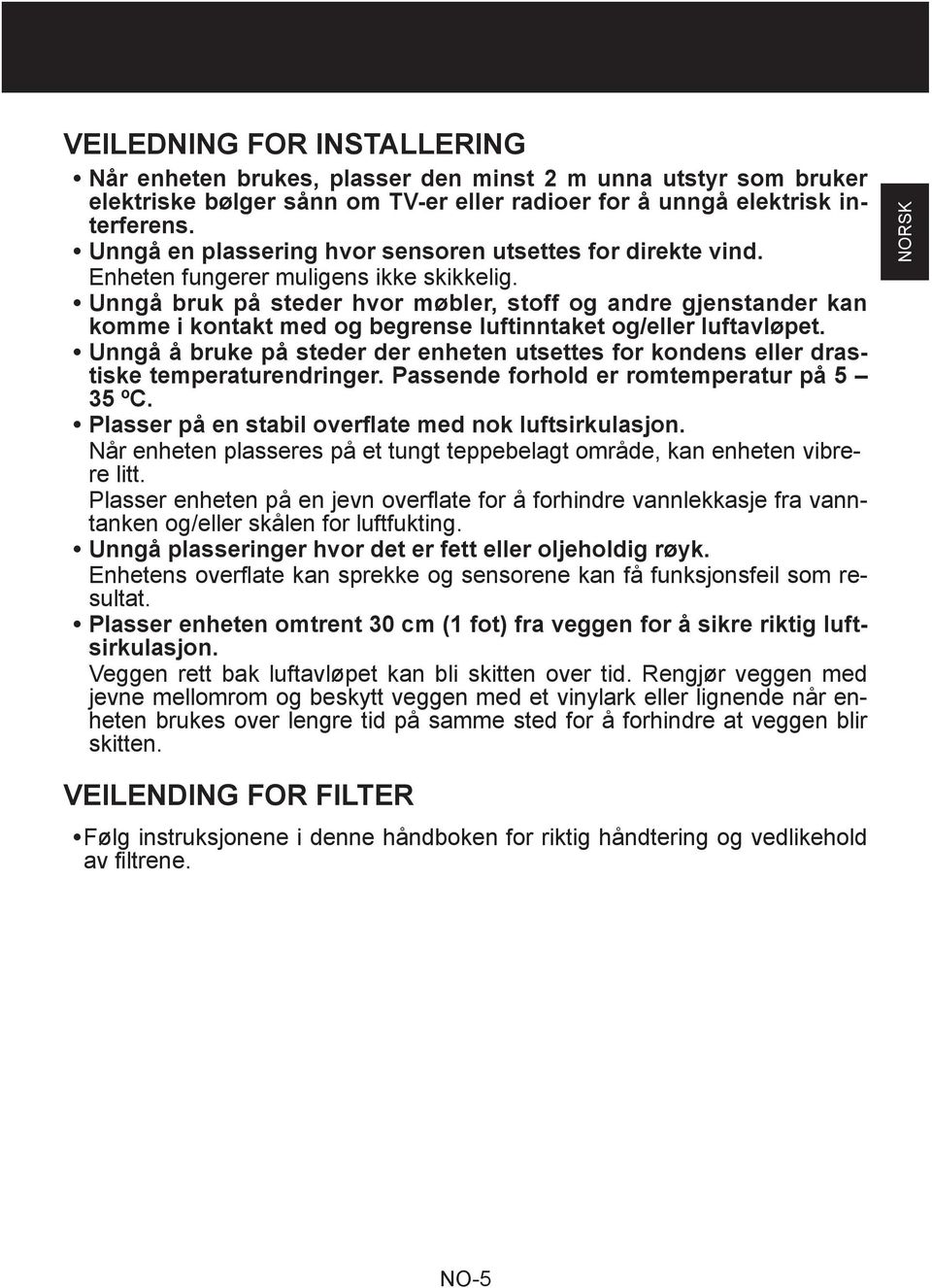 Unngå bruk på steder hvor møbler, stoff og andre gjenstander kan komme i kontakt med og begrense luftinntaket og/eller luftavløpet.