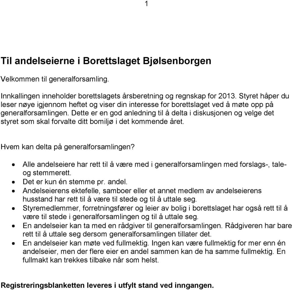 Dette er en god anledning til å delta i diskusjonen og velge det styret som skal forvalte ditt bomiljø i det kommende året. Hvem kan delta på generalforsamlingen?