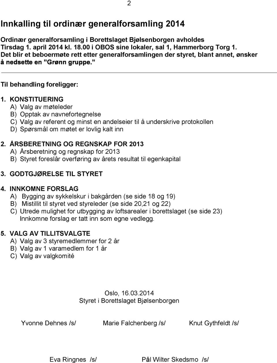 KONSTITUERING A) Valg av møteleder B) Opptak av navnefortegnelse C) Valg av referent og minst en andelseier til å underskrive protokollen D) Spørsmål om møtet er lovlig kalt inn 2.