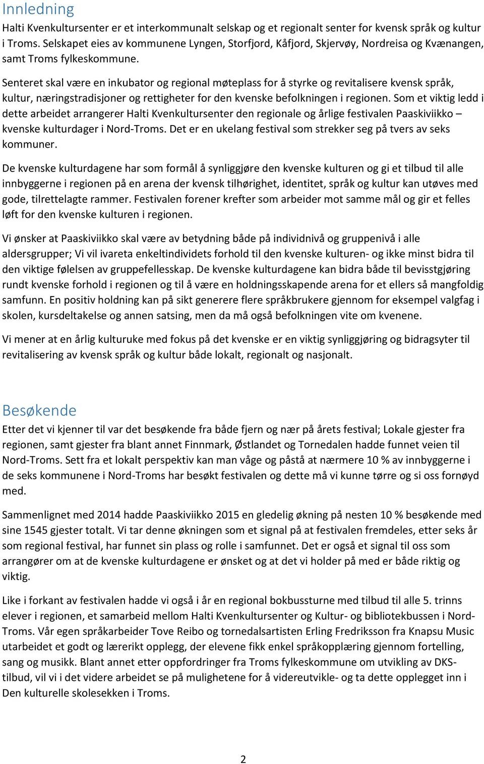 Senteret skal være en inkubator og regional møteplass for å styrke og revitalisere kvensk språk, kultur, næringstradisjoner og rettigheter for den kvenske befolkningen i regionen.