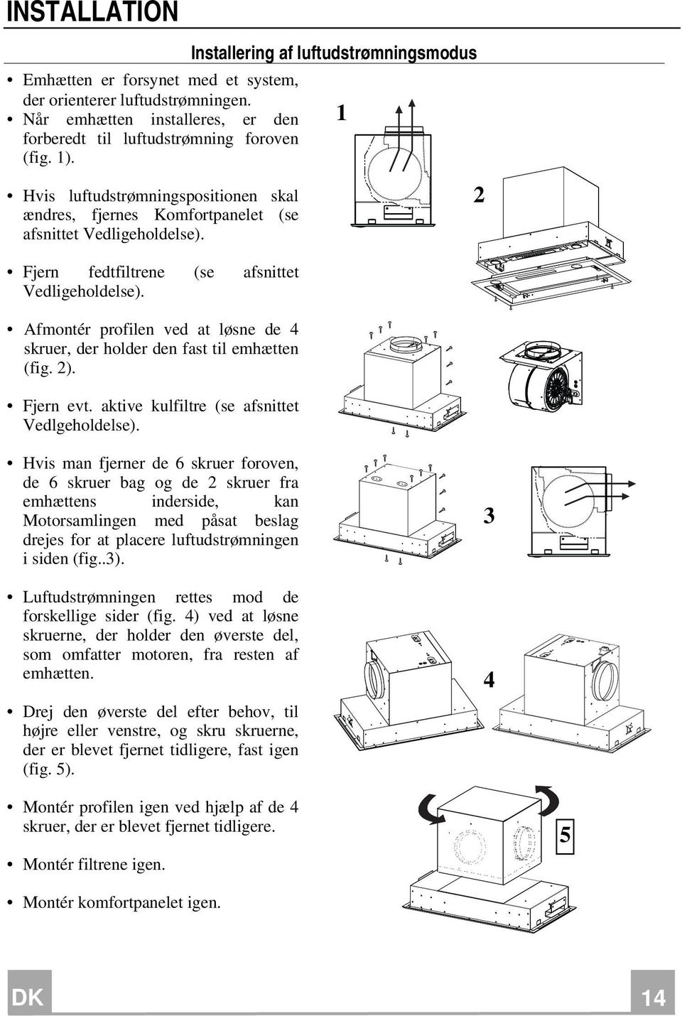 Afmontér profilen ved at løsne de 4 skruer, der holder den fast til emhætten (fig. 2). Fjern evt. aktive kulfiltre (se afsnittet Vedlgeholdelse).