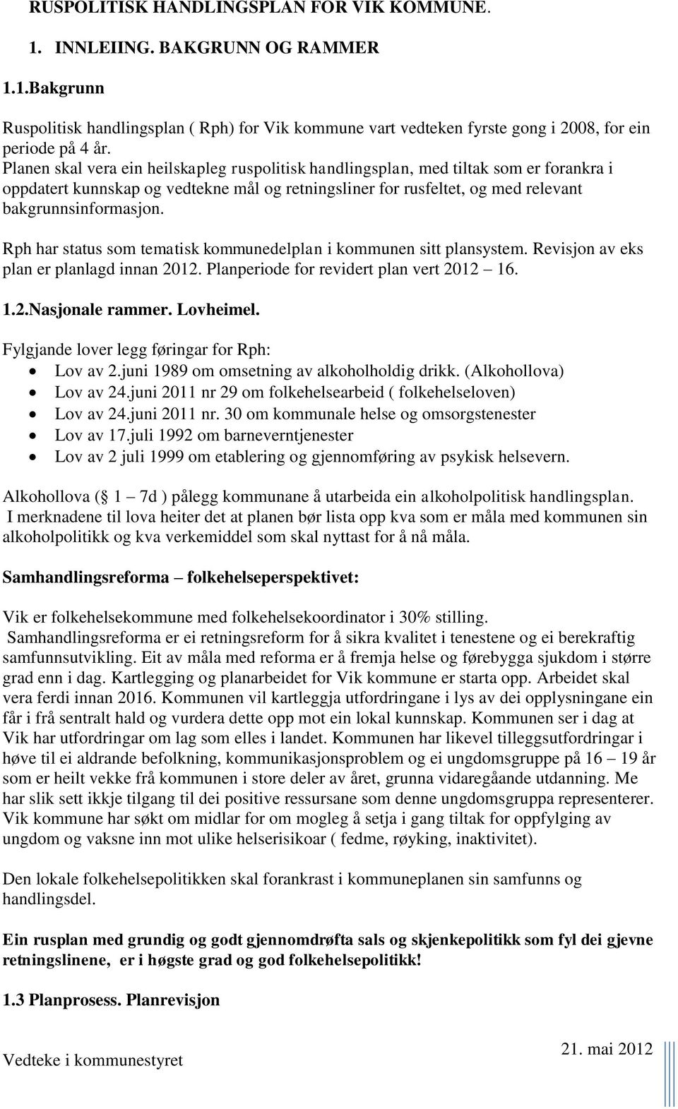 Rph har status som tematisk kommunedelplan i kommunen sitt plansystem. Revisjon av eks plan er planlagd innan 2012. Planperiode for revidert plan vert 2012 16. 1.2.Nasjonale rammer. Lovheimel.