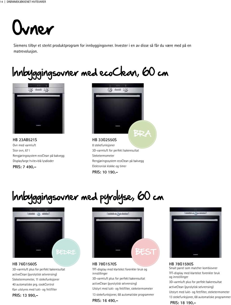 3D-varmluft for perfekt bakeresultat Steketermometer Rengjøringssystem ecoclean på bakvegg Elektronisk klokke og timer PRIS: 10 190, Innbyggingsovner med pyrolyse, 60 cm BEDRE HB 76G1560S 3D-varmluft