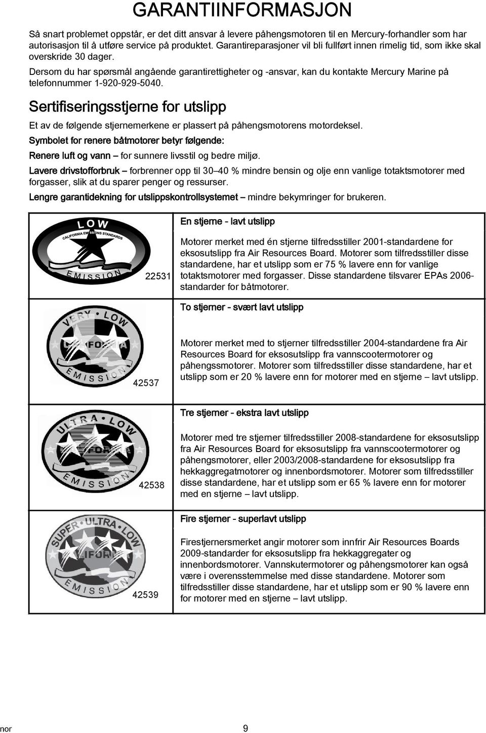 Dersom du har spørsmål angående garantirettigheter og -ansvar, kan du kontakte Mercury Marine på telefonnummer 1-920-929-5040.