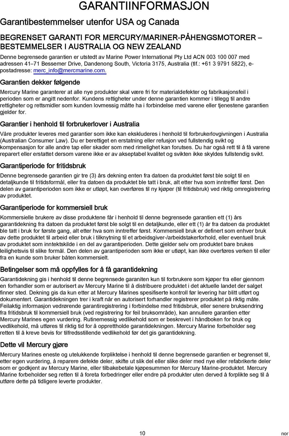 Garantien dekker følgende Mercury Marine garanterer at alle nye produkter skal være fri for materialdefekter og fabrikasjonsfeil i perioden som er angitt nedenfor.