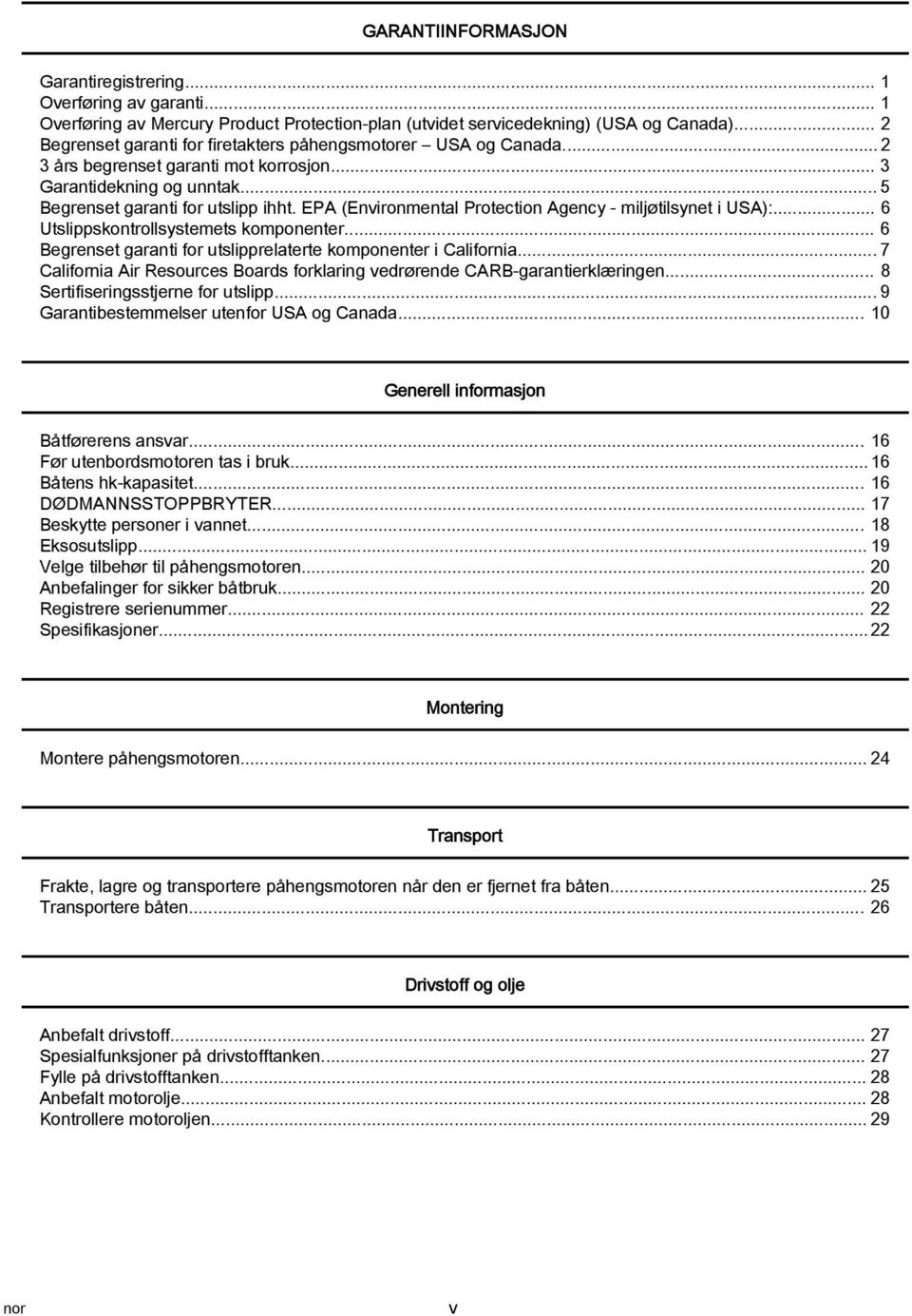 EPA (Environmental Protection Agency miljøtilsynet i USA):... 6 Utslippskontrollsystemets komponenter... 6 Begrenset garanti for utslipprelaterte komponenter i California.