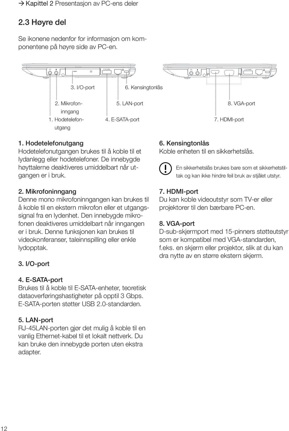 De innebygde høyttalerne deaktiveres umiddelbart når utgangen er i bruk. 2.