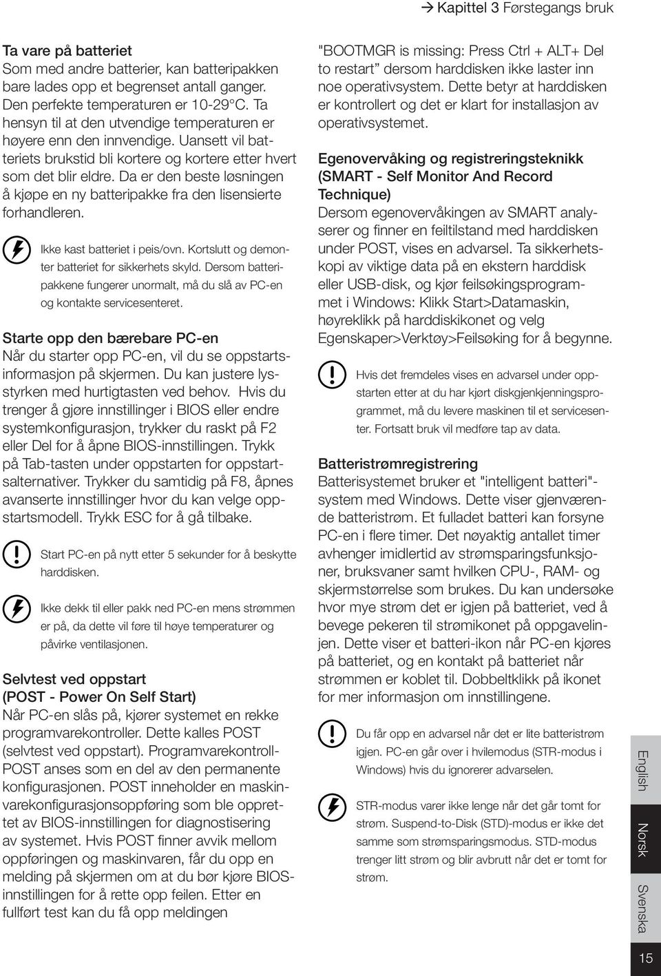 Da er den beste løsningen å kjøpe en ny batteripakke fra den lisensierte forhandleren. Ikke kast batteriet i peis/ovn. Kortslutt og demonter batteriet for sikkerhets skyld.