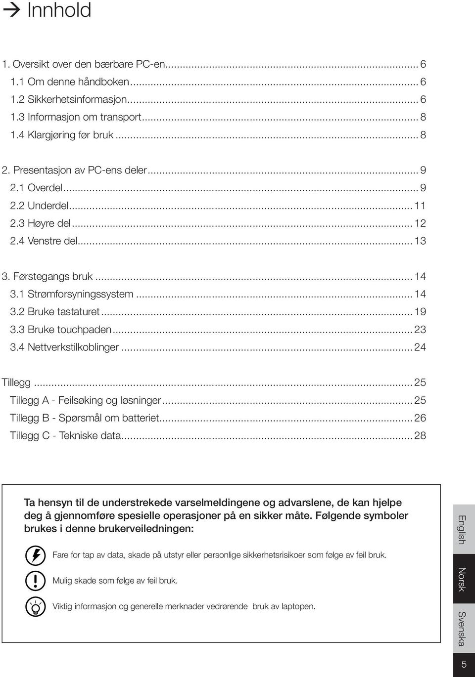 3 Bruke touchpaden... 23 3.4 Nettverkstilkoblinger... 24 Tillegg... 25 Tillegg A - Feilsøking og løsninger... 25 Tillegg B - Spørsmål om batteriet... 26 Tillegg C - Tekniske data.