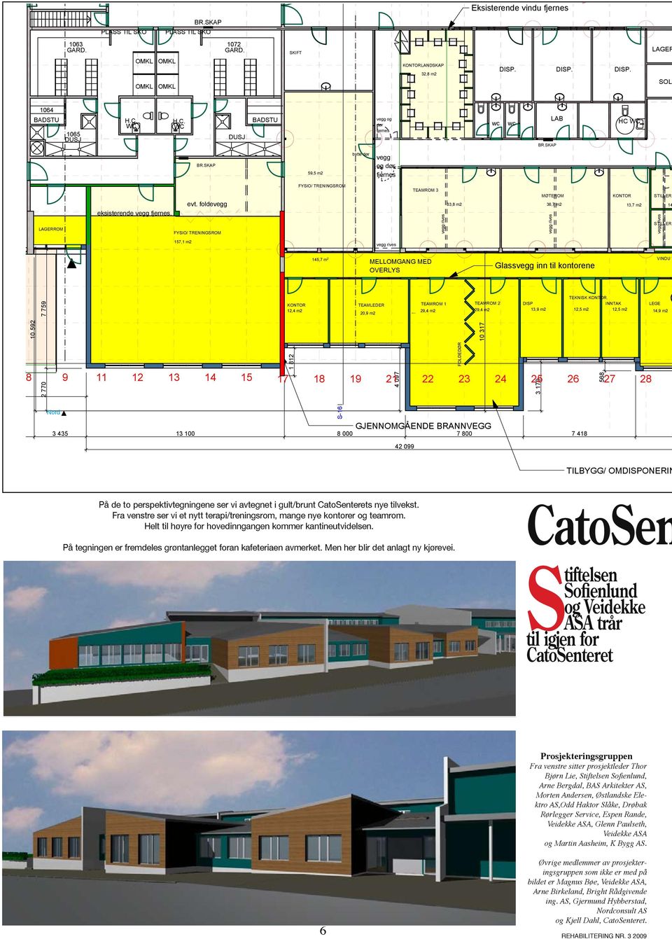 evt. foldevegg FYSIO/ TRENINGSROM FYSIO/ TRENINGSROM TEAMROM 3 vegg rives MØTEROM KONTOR 33,8 m2 36,7 m2 13,7 m2 vegg rives STILLER. 14 vegg rives STILLER.