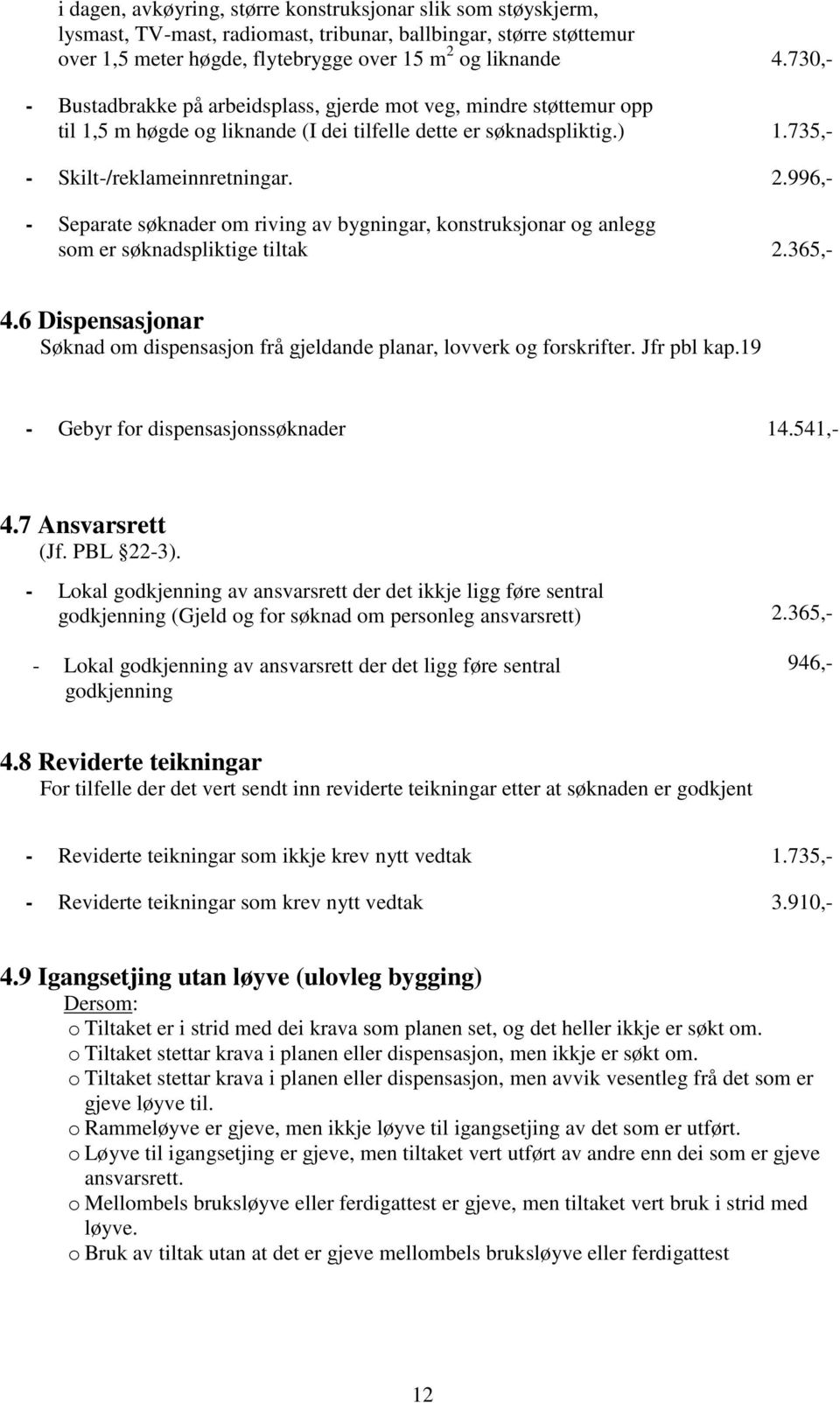 996,- - Separate søknader om riving av bygningar, konstruksjonar og anlegg som er søknadspliktige tiltak 2.365,- 4.6 Dispensasjonar Søknad om dispensasjon frå gjeldande planar, lovverk og forskrifter.