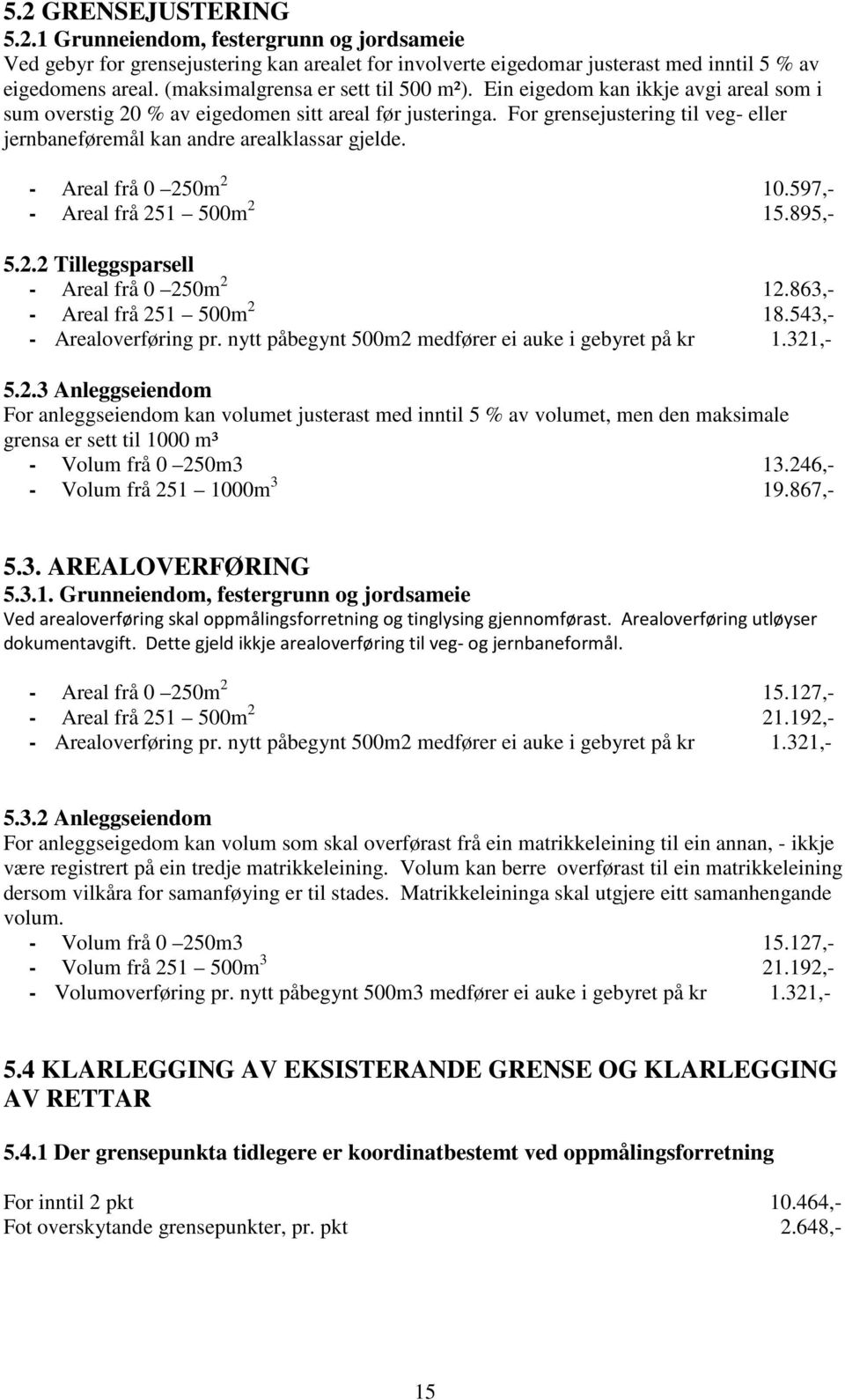 For grensejustering til veg- eller jernbaneføremål kan andre arealklassar gjelde. - Areal frå 0 250m 2 10.597,- - Areal frå 251 500m 2 15.895,- 5.2.2 Tilleggsparsell - Areal frå 0 250m 2 12.