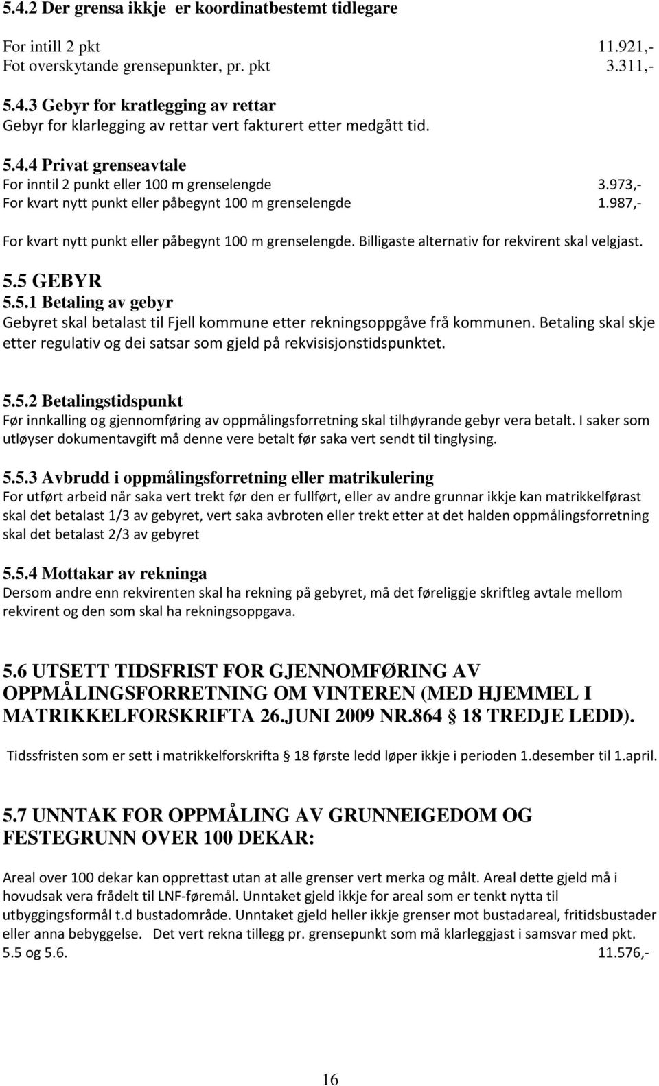 Billigaste alternativ for rekvirent skal velgjast. 5.5 GEBYR 5.5.1 Betaling av gebyr Gebyret skal betalast til Fjell kommune etter rekningsoppgåve frå kommunen.