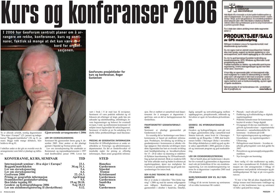 I tabellen under er det gitt en oversikt over de arrangementer som hittil er planlagt og tidfestet. Gjenværende arrangementer i 2006 LOV OM EIERSEKSJONERING Seminaret ble gjennomført første gang 8.