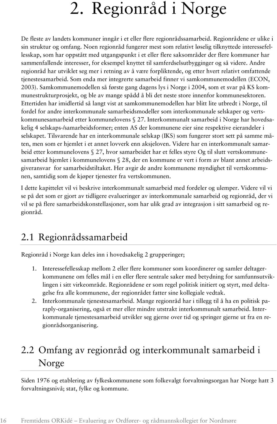 eksempel knyttet til samferdselsutbygginger og så videre. Andre regionråd har utviklet seg mer i retning av å være forpliktende, og etter hvert relativt omfattende tjenestesamarbeid.