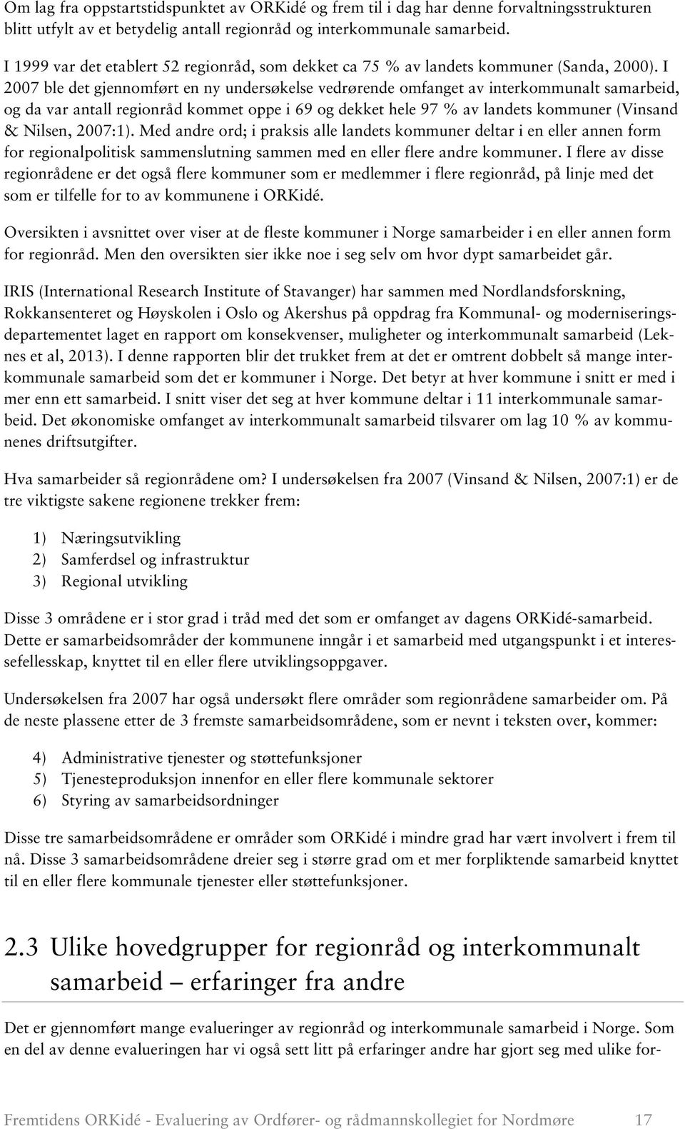 I 2007 ble det gjennomført en ny undersøkelse vedrørende omfanget av interkommunalt samarbeid, og da var antall regionråd kommet oppe i 69 og dekket hele 97 % av landets kommuner (Vinsand & Nilsen,