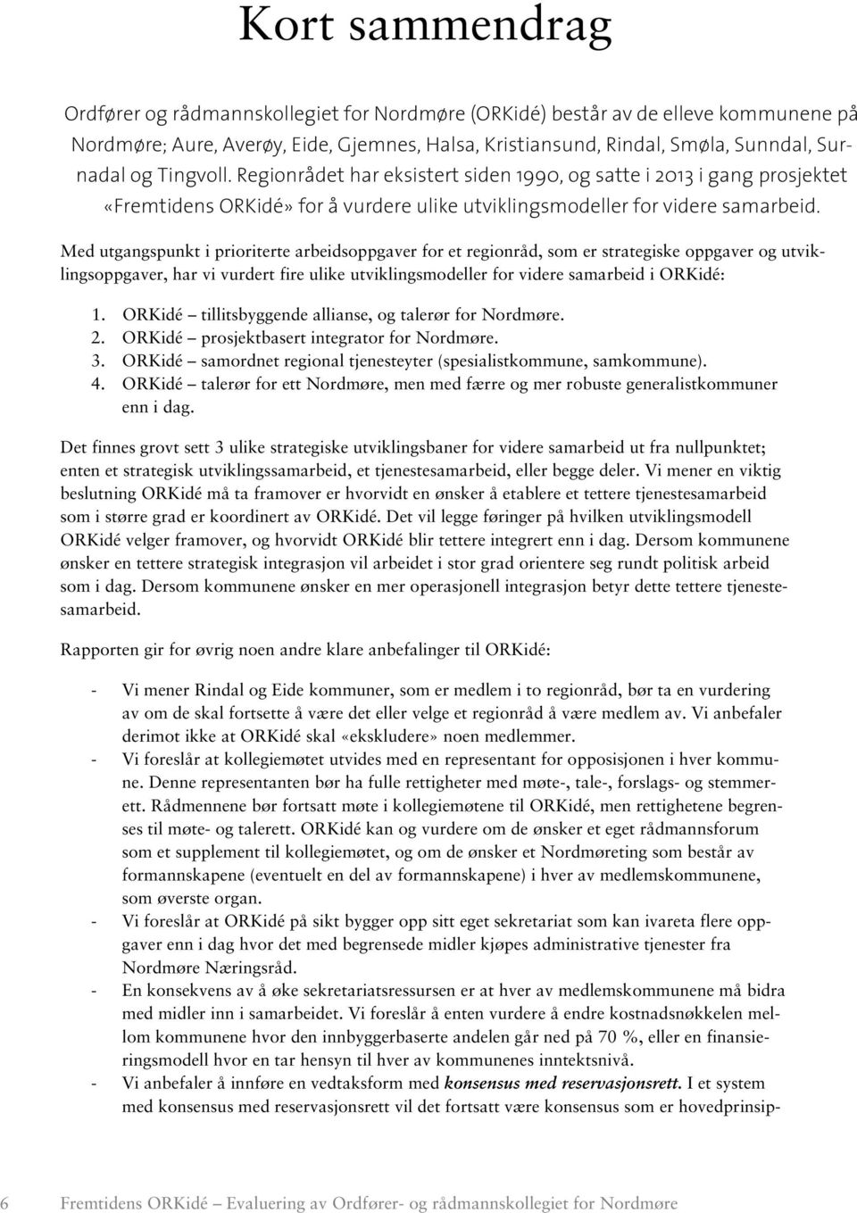 Med utgangspunkt i prioriterte arbeidsoppgaver for et regionråd, som er strategiske oppgaver og utviklingsoppgaver, har vi vurdert fire ulike utviklingsmodeller for videre samarbeid i ORKidé: 1.