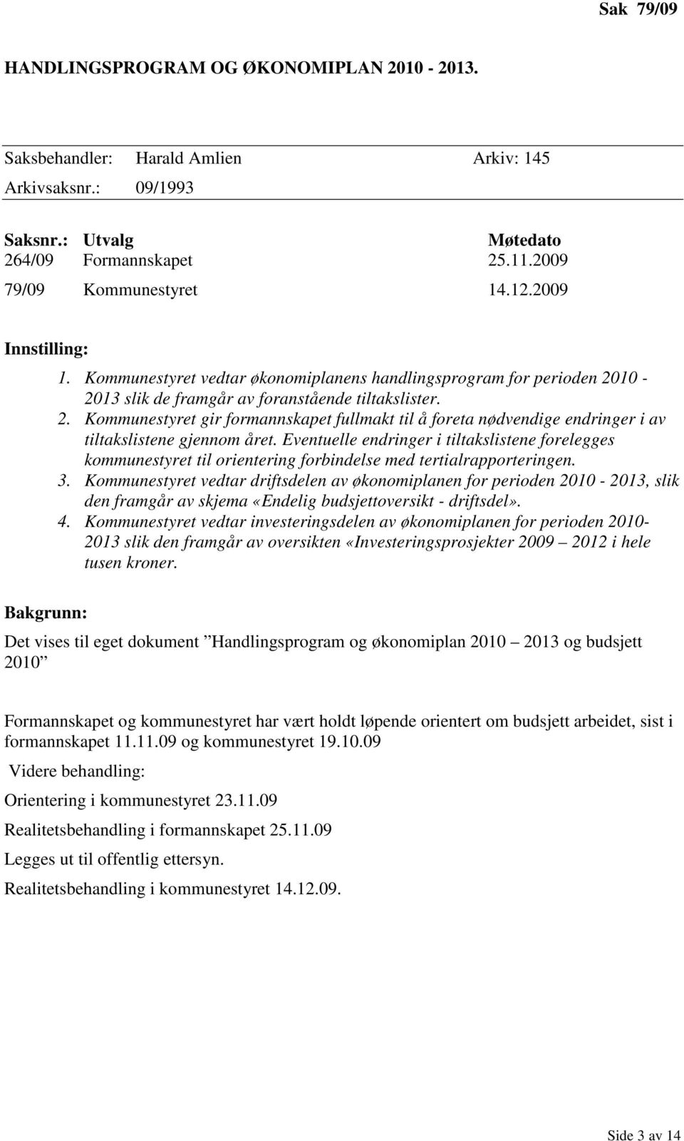 Eventuelle endringer i tiltakslistene forelegges kommunestyret til orientering forbindelse med tertialrapporteringen. 3.