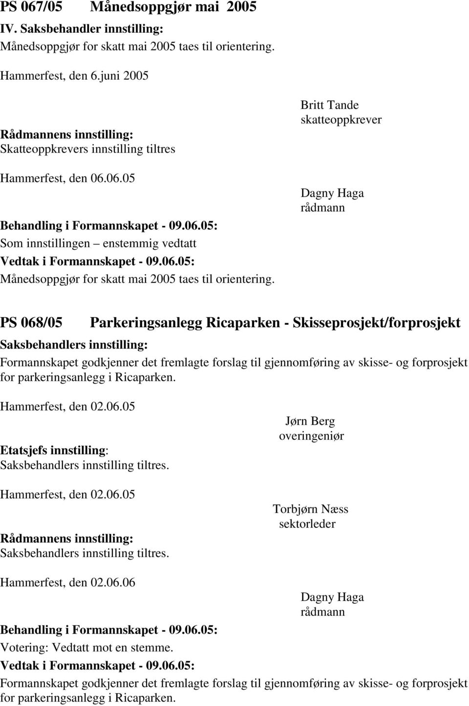 og forprosjekt for parkeringsanlegg i Ricaparken. Hammerfest, den 02.06.05 Etatsjefs innstilling: Saksbehandlers innstilling tiltres. Hammerfest, den 02.06.05 Saksbehandlers innstilling tiltres.