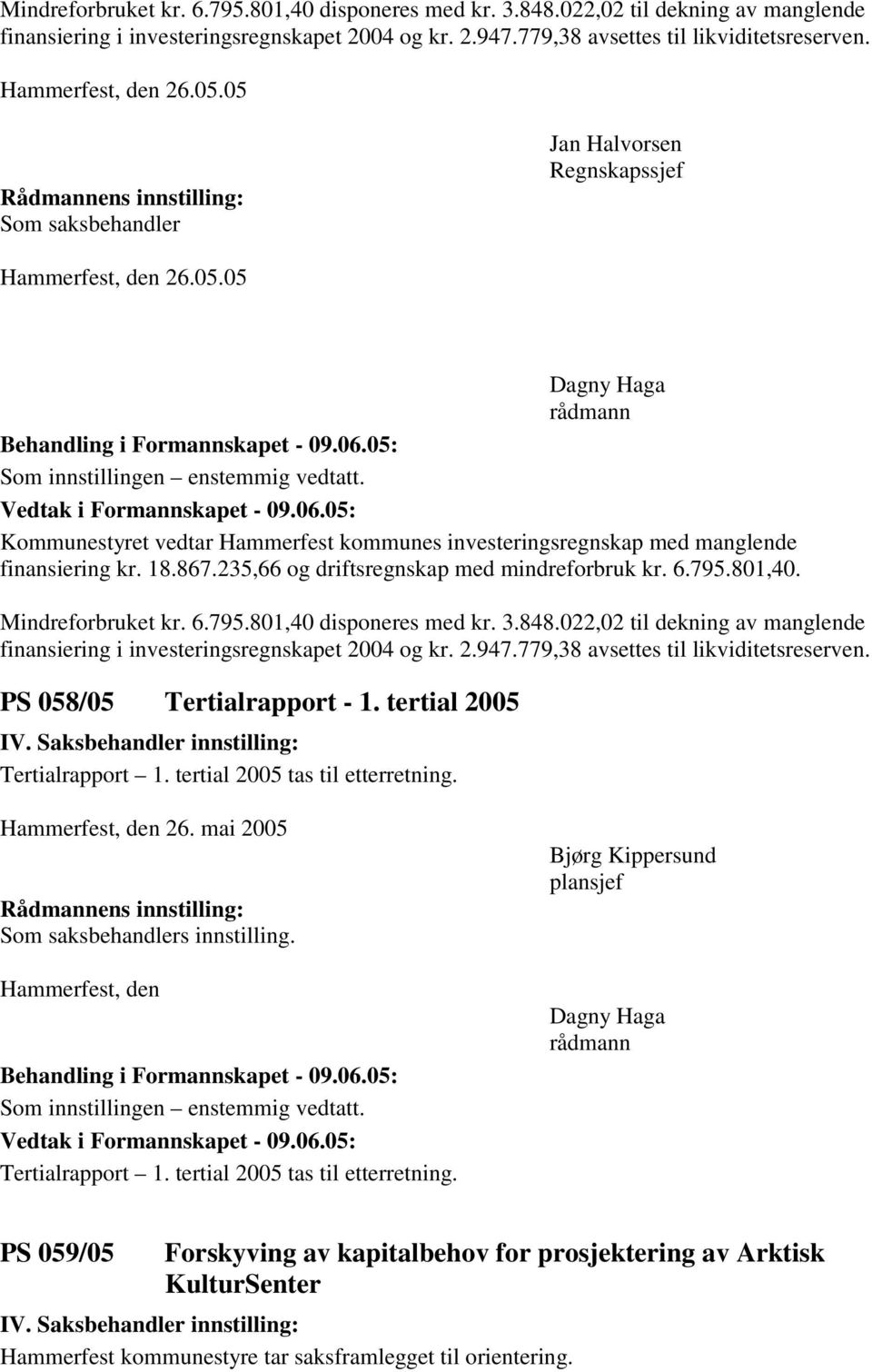 235,66 og driftsregnskap med mindreforbruk kr. 6.795.801,40.  PS 058/05 Tertialrapport - 1. tertial 2005 Tertialrapport 1. tertial 2005 tas til etterretning. Hammerfest, den 26.