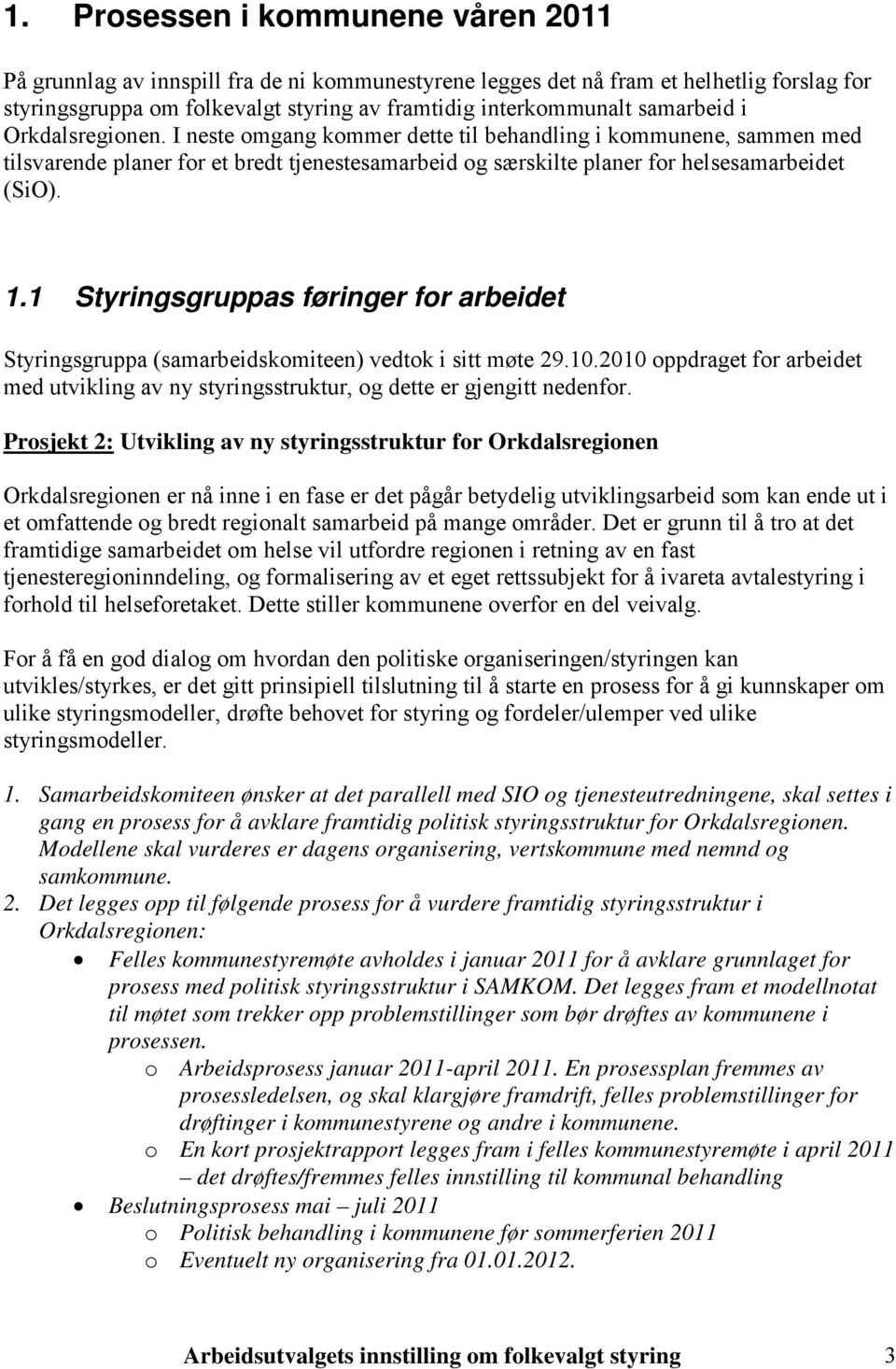 1 Styringsgruppas føringer for arbeidet Styringsgruppa (samarbeidskomiteen) vedtok i sitt møte 29.10.2010 oppdraget for arbeidet med utvikling av ny styringsstruktur, og dette er gjengitt nedenfor.