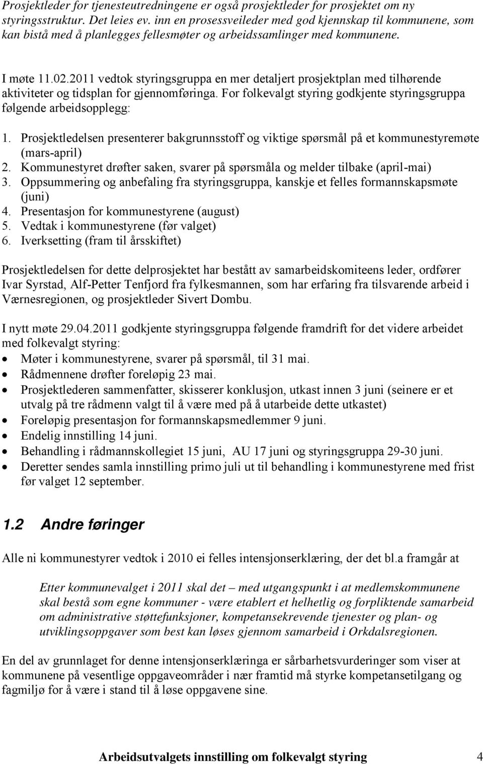 2011 vedtok styringsgruppa en mer detaljert prosjektplan med tilhørende aktiviteter og tidsplan for gjennomføringa. For folkevalgt styring godkjente styringsgruppa følgende arbeidsopplegg: 1.