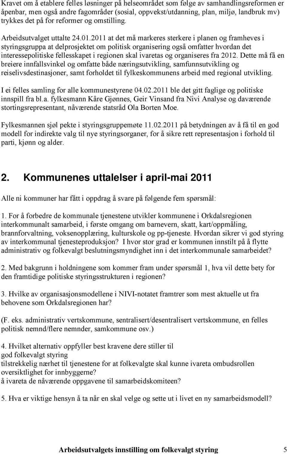 2011 at det må markeres sterkere i planen og framheves i styringsgruppa at delprosjektet om politisk organisering også omfatter hvordan det interessepolitiske fellesskapet i regionen skal ivaretas og