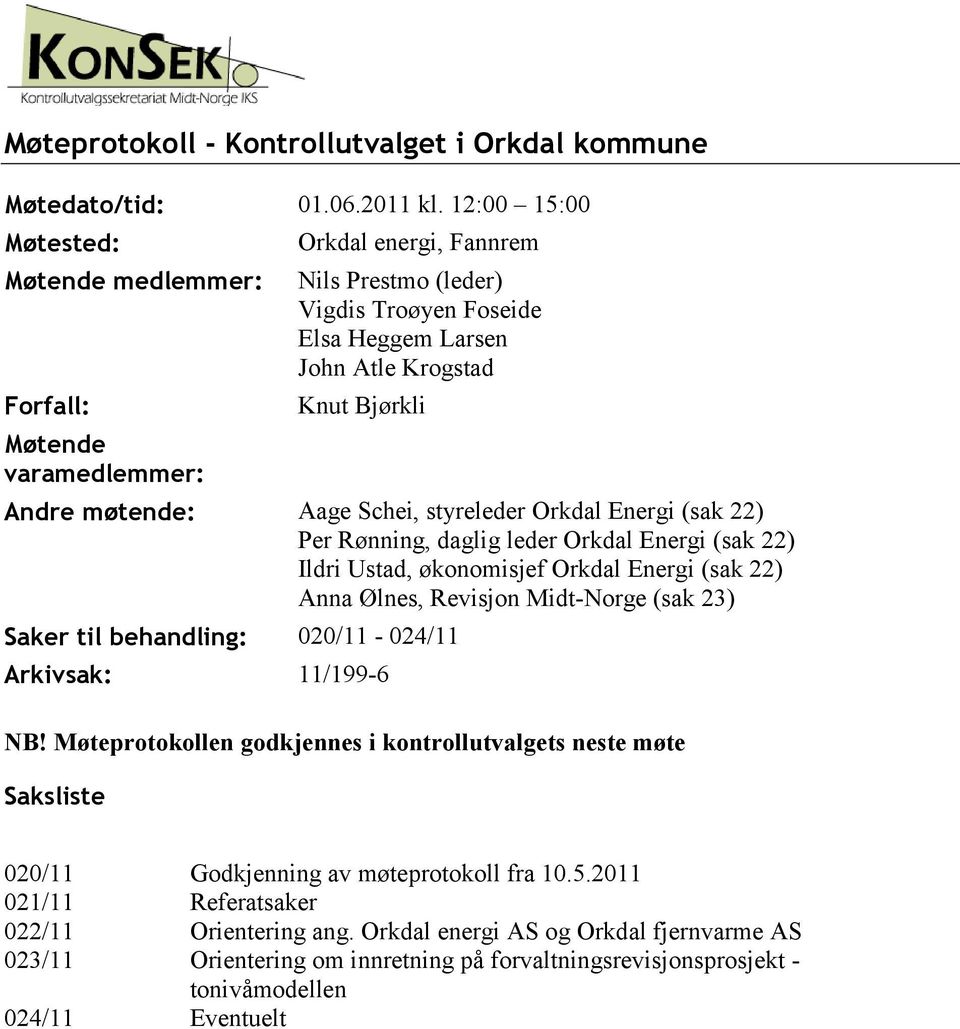 møtende: Aage Schei, styreleder Orkdal Energi (sak 22) Per Rønning, daglig leder Orkdal Energi (sak 22) Ildri Ustad, økonomisjef Orkdal Energi (sak 22) Anna Ølnes, Revisjon Midt-Norge (sak 23) Saker