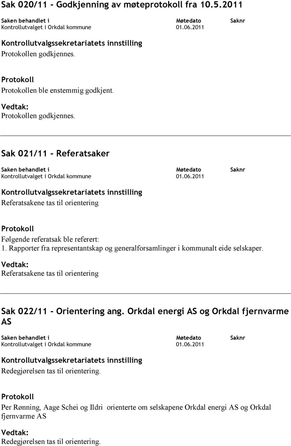 Sak 021/11 - Referatsaker Saken behandlet i Kontrollutvalget i Orkdal kommune Kontrollutvalgssekretariatets innstilling Referatsakene tas til orientering Protokoll Følgende referatsak ble referert: 1.