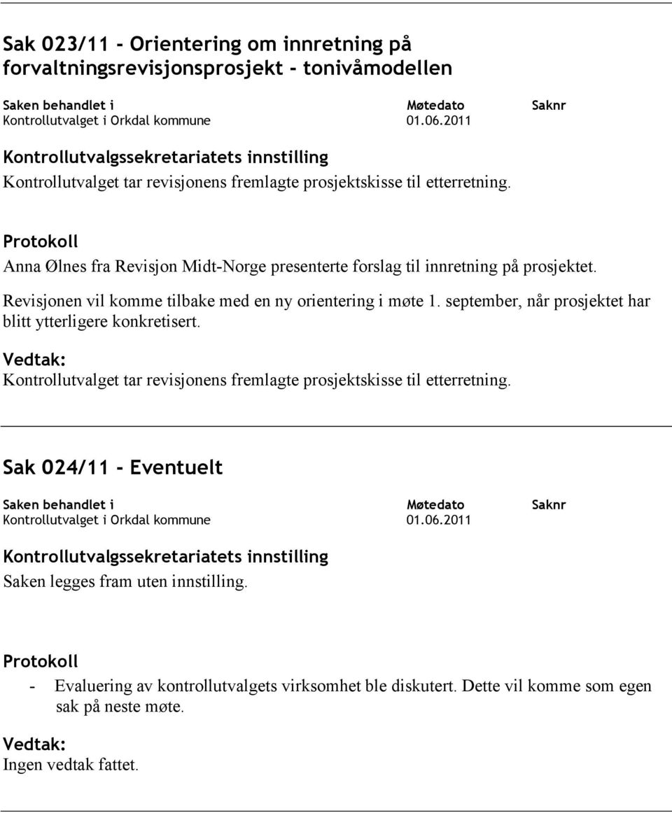 Protokoll Anna Ølnes fra Revisjon Midt-Norge presenterte forslag til innretning på prosjektet. Revisjonen vil komme tilbake med en ny orientering i møte 1.