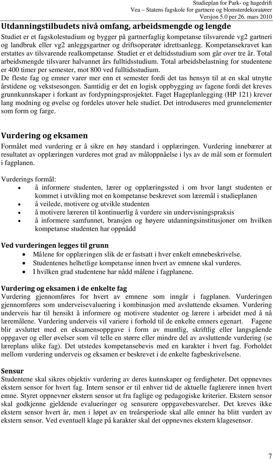 Total arbeidsmengde tilsvarer halvannet års fulltidsstudium. Total arbeidsbelastning for studentene er 400 timer per semester, mot 800 ved fulltidsstudium.