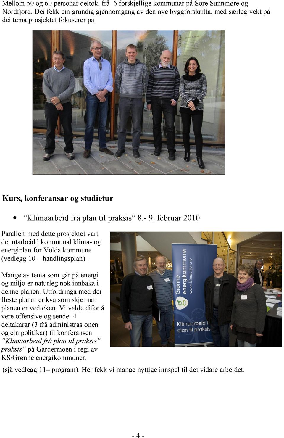 februar 2010 Parallelt med dette prosjektet vart det utarbeidd kommunal klima- og energiplan for Volda kommune (vedlegg 10 handlingsplan).