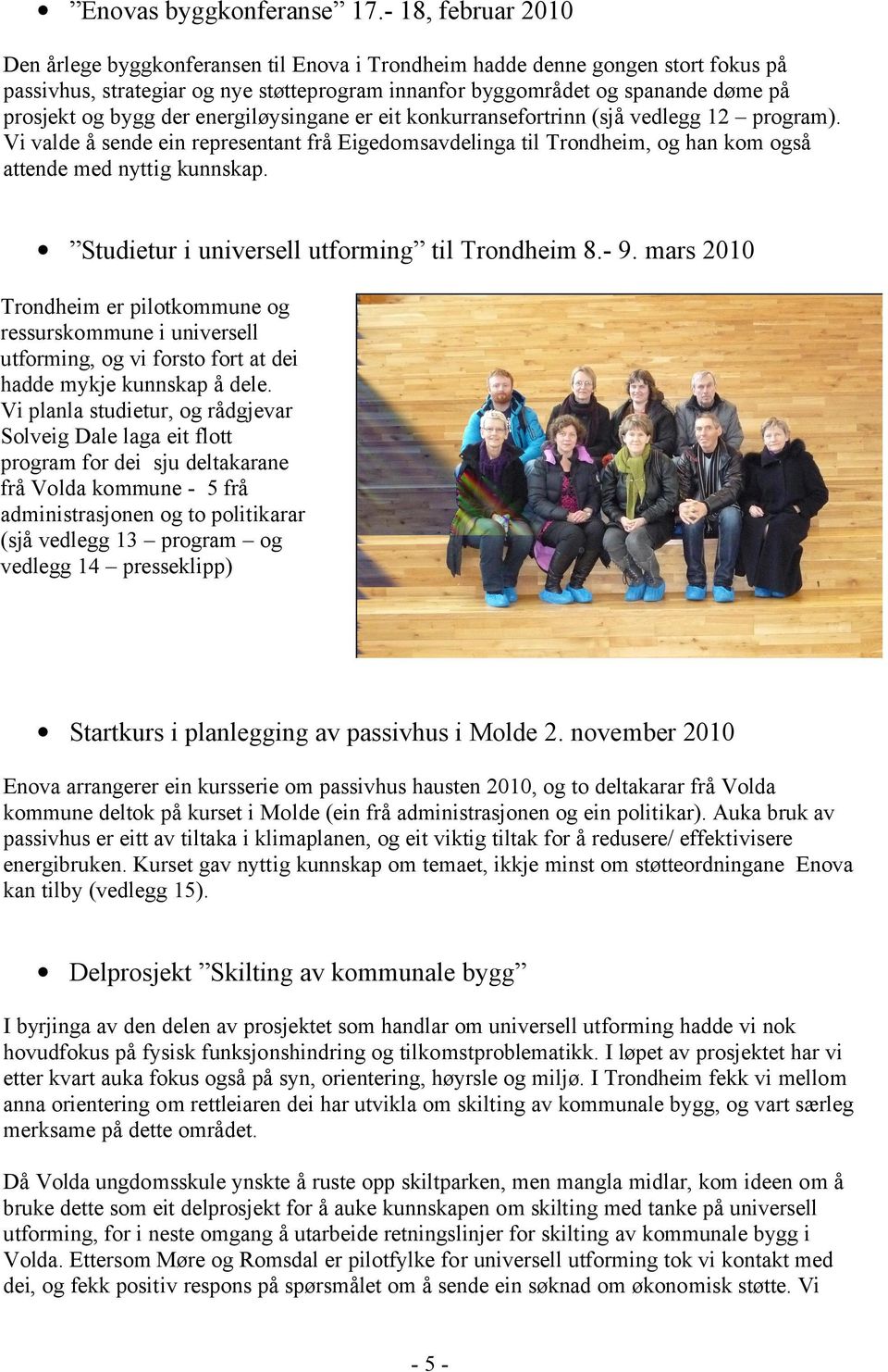 bygg der energiløysingane er eit konkurransefortrinn (sjå vedlegg 12 program). Vi valde å sende ein representant frå Eigedomsavdelinga til Trondheim, og han kom også attende med nyttig kunnskap.