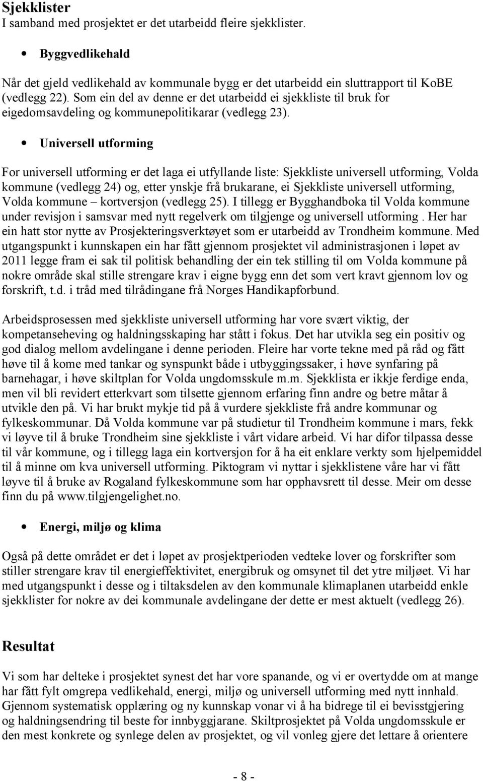 Universell utforming For universell utforming er det laga ei utfyllande liste: Sjekkliste universell utforming, Volda kommune (vedlegg 24) og, etter ynskje frå brukarane, ei Sjekkliste universell