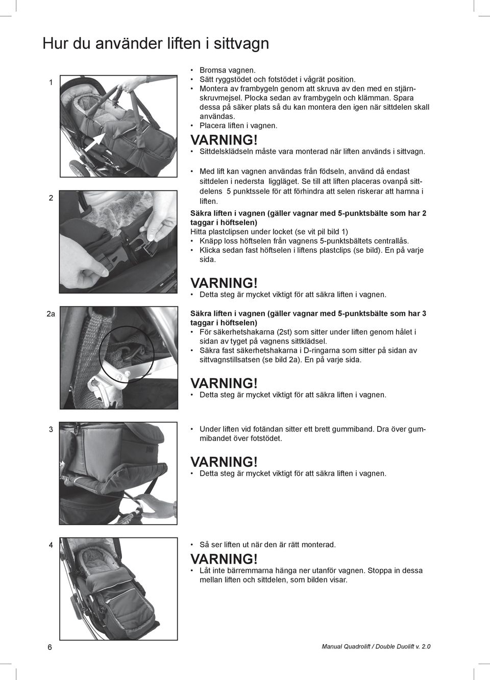 Sittdelsklädseln måste vara monterad när liften används i sittvagn. Med lift kan vagnen användas från födseln, använd då endast sittdelen i nedersta liggläget.